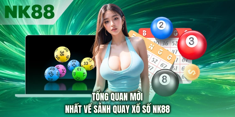 Tổng quan mới nhất về sảnh quay xổ số NK88